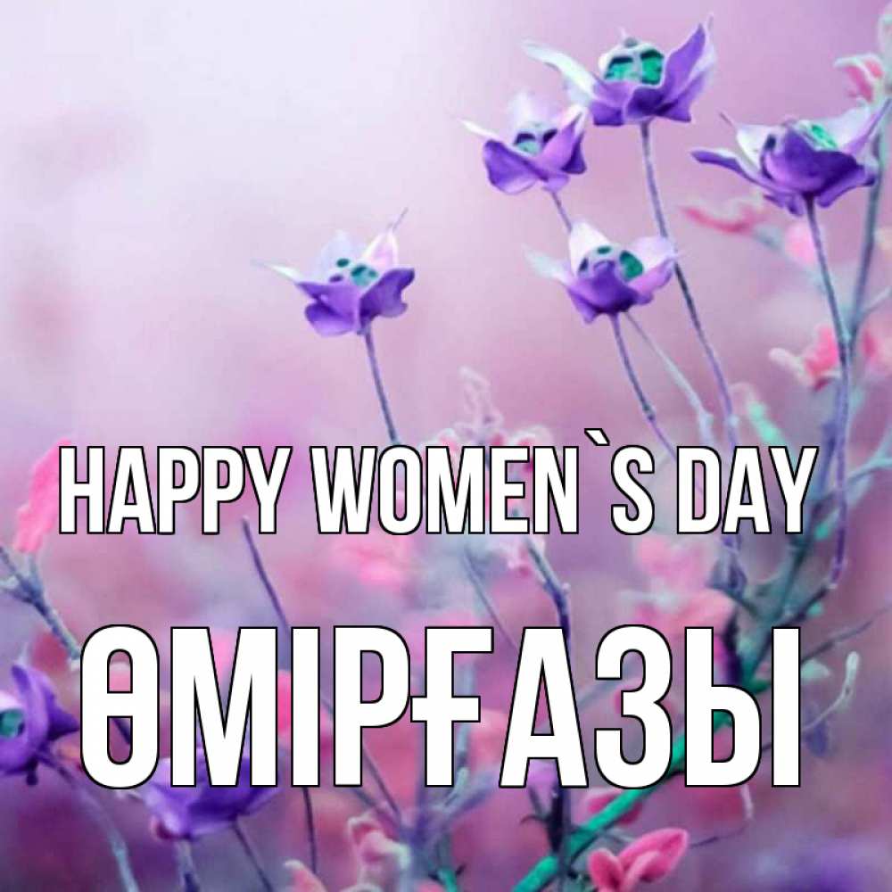 Greetings card с именем, ӨМІРҒАЗЫ happy women`s day международный женский день 2 Greetings with text for free download 